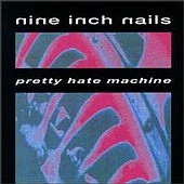 Nine Inch Nails - Pretty Hate Machine